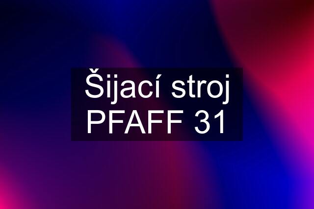 Šijací stroj PFAFF 31