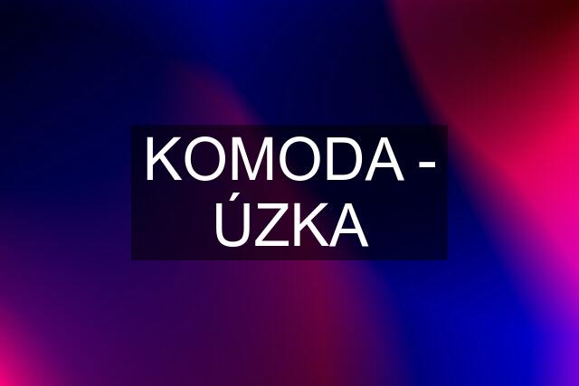 KOMODA - ÚZKA