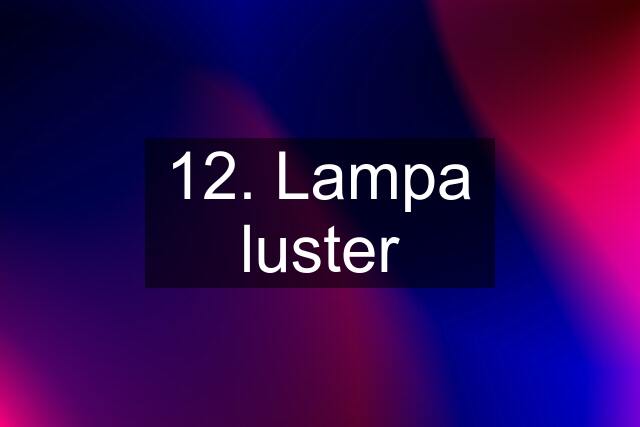 12. Lampa luster