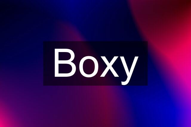 Boxy