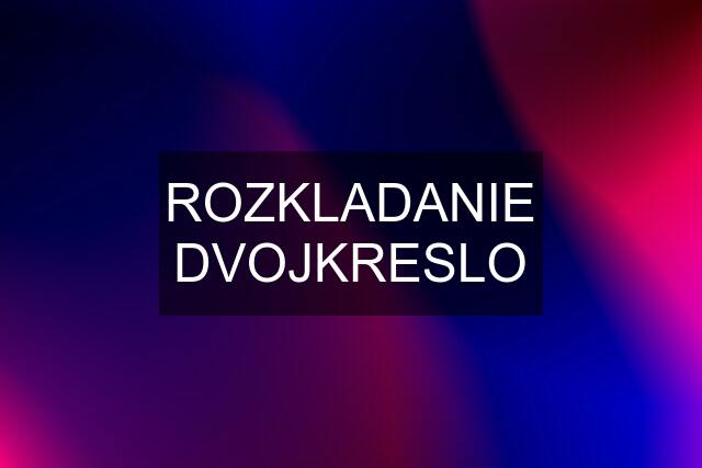 ROZKLADANIE DVOJKRESLO