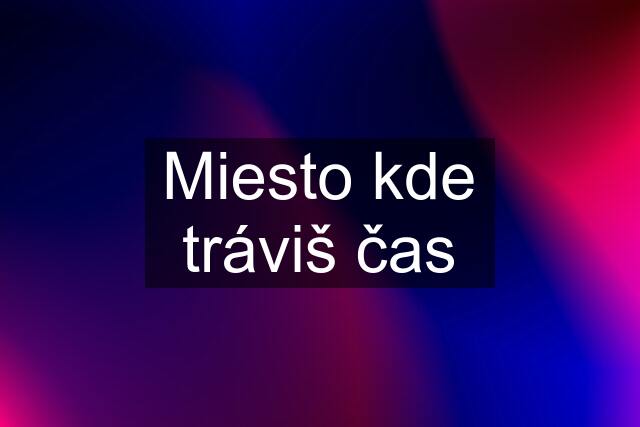 Miesto kde tráviš čas