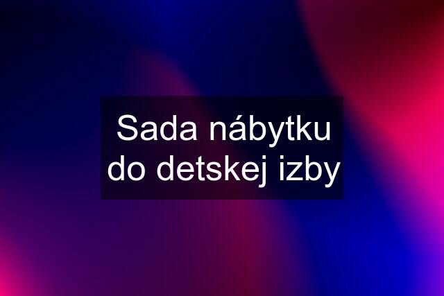 Sada nábytku do detskej izby