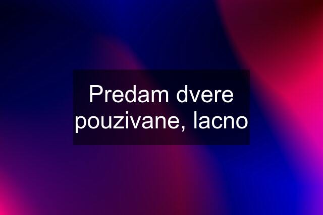 Predam dvere pouzivane, lacno