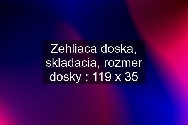 Zehliaca doska, skladacia, rozmer dosky : 119 x 35