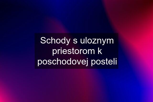 Schody s uloznym priestorom k poschodovej posteli