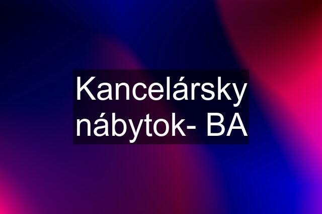 Kancelársky nábytok- BA