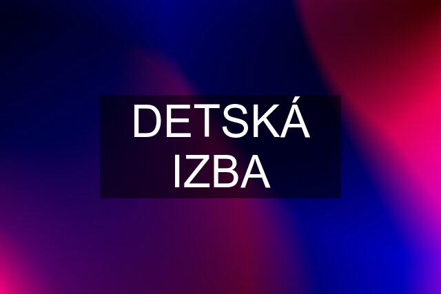 DETSKÁ IZBA