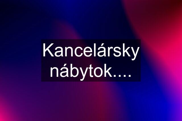 Kancelársky nábytok....