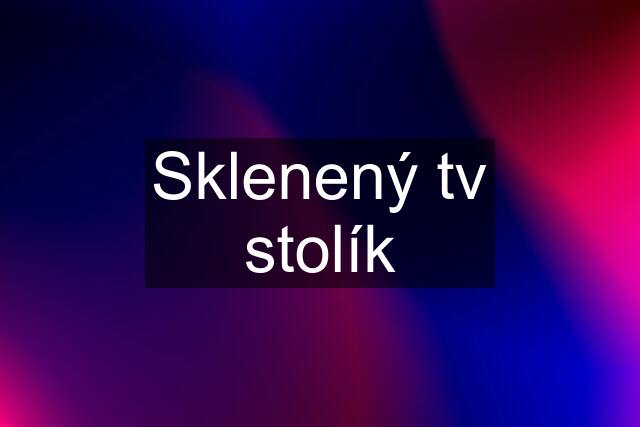 Sklenený tv stolík