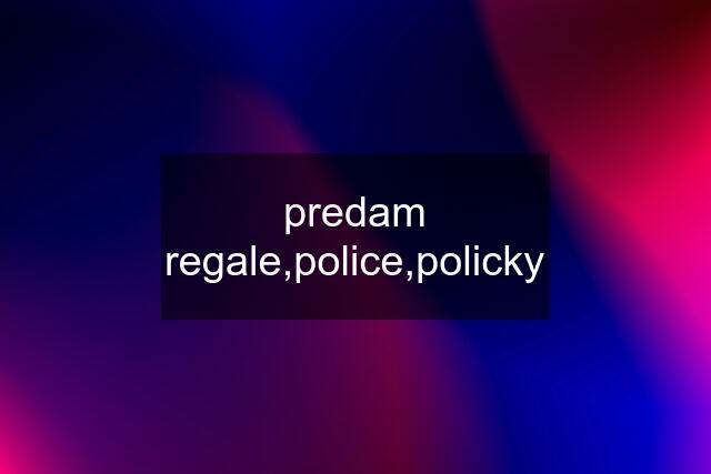 predam regale,police,policky