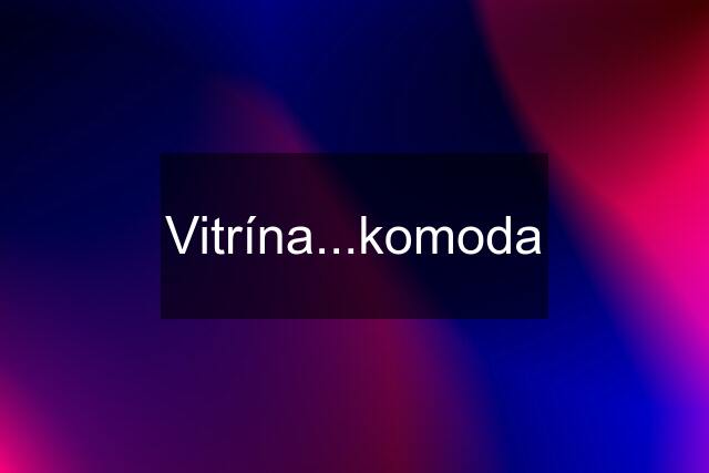 Vitrína...komoda