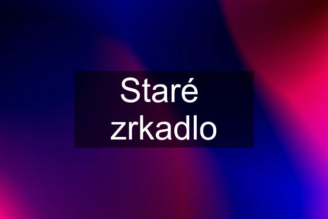 Staré  zrkadlo