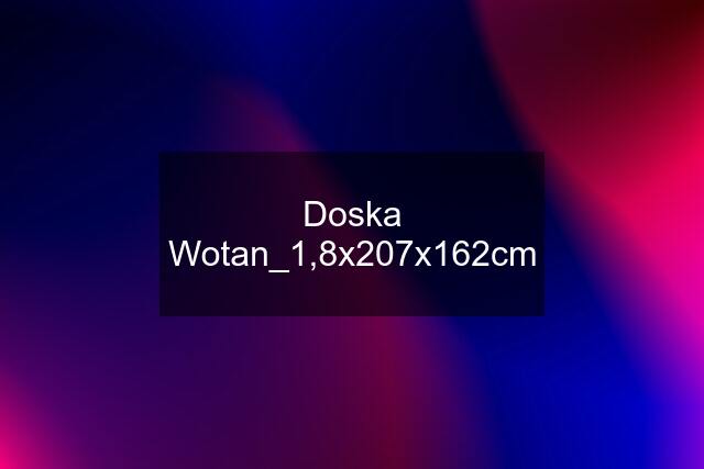 Doska Wotan_1,8x207x162cm