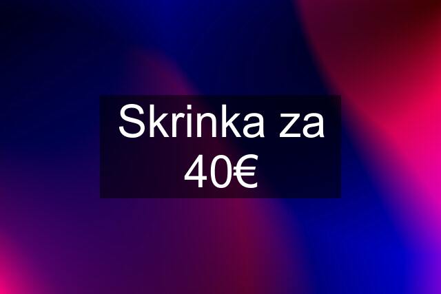 Skrinka za 40€