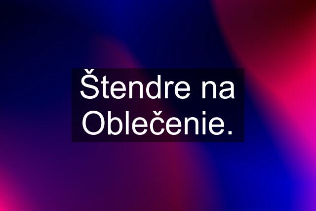 Štendre na Oblečenie.