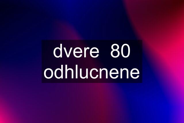 dvere  80 odhlucnene