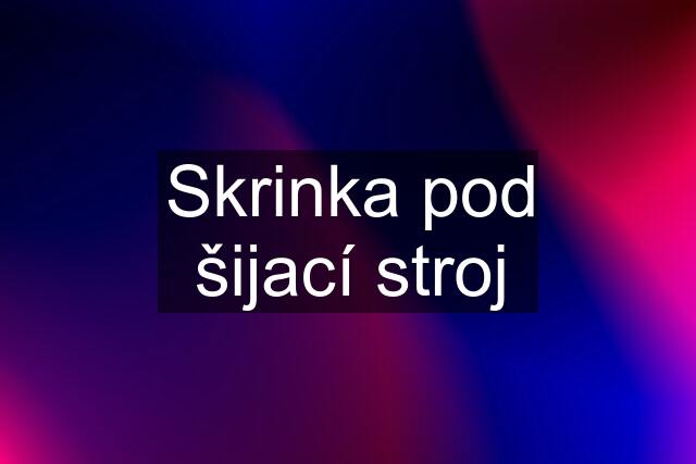 Skrinka pod šijací stroj