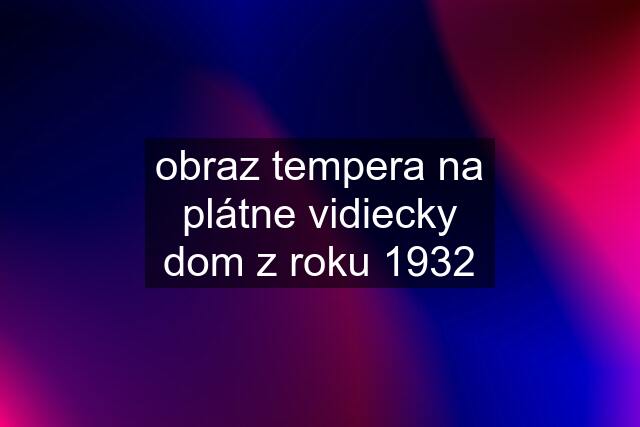 obraz tempera na plátne vidiecky dom z roku 1932