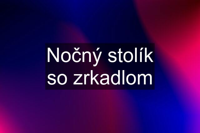 Nočný stolík so zrkadlom