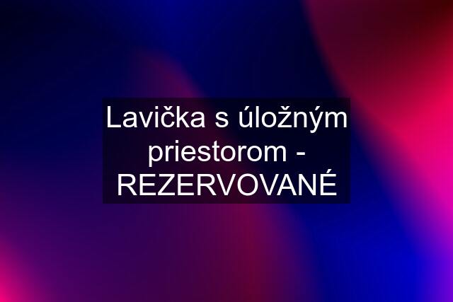 Lavička s úložným priestorom - REZERVOVANÉ