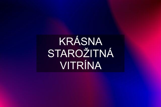 KRÁSNA STAROŽITNÁ VITRÍNA