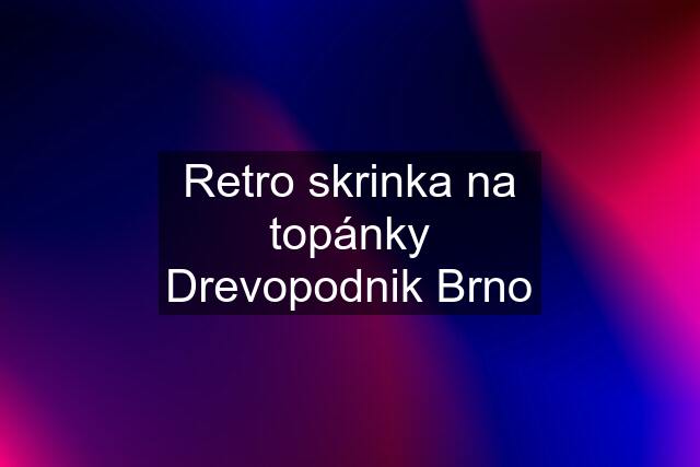 Retro skrinka na topánky Drevopodnik Brno