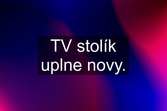 TV stolík uplne novy.