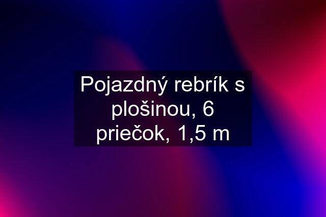 Pojazdný rebrík s plošinou, 6 priečok, 1,5 m