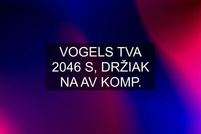 VOGELS TVA 2046 S, DRŽIAK NA AV KOMP.