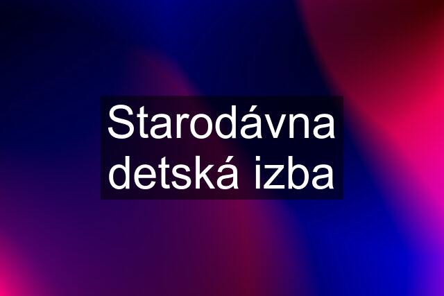 Starodávna detská izba