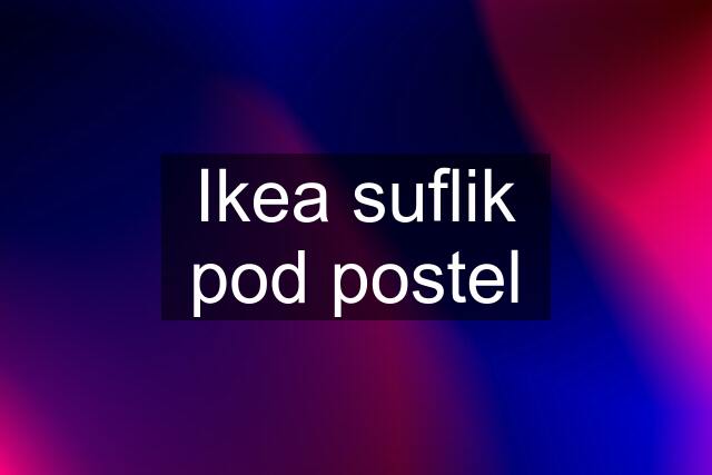 Ikea suflik pod postel