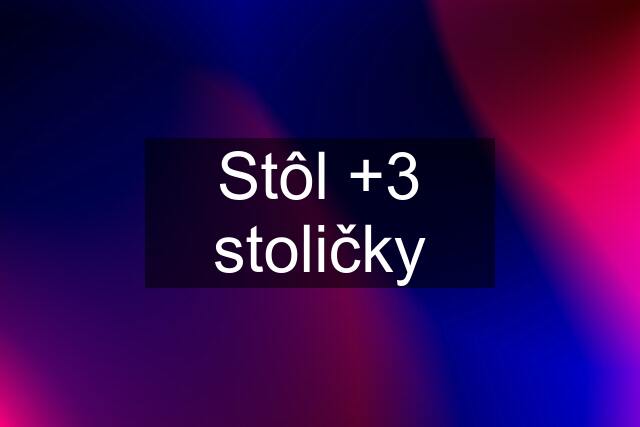 Stôl +3 stoličky