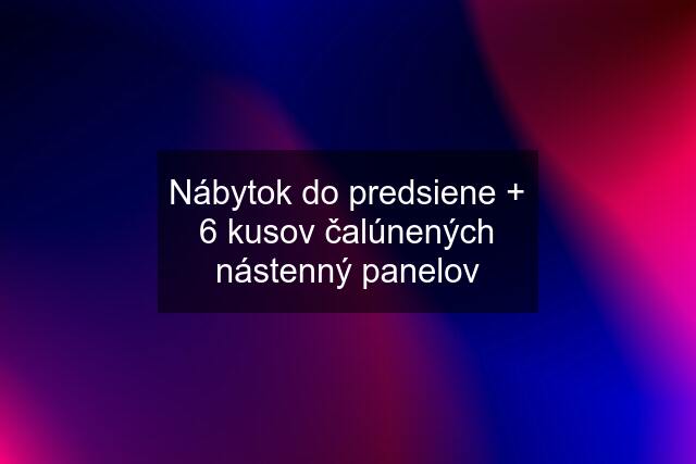 Nábytok do predsiene + 6 kusov čalúnených nástenný panelov