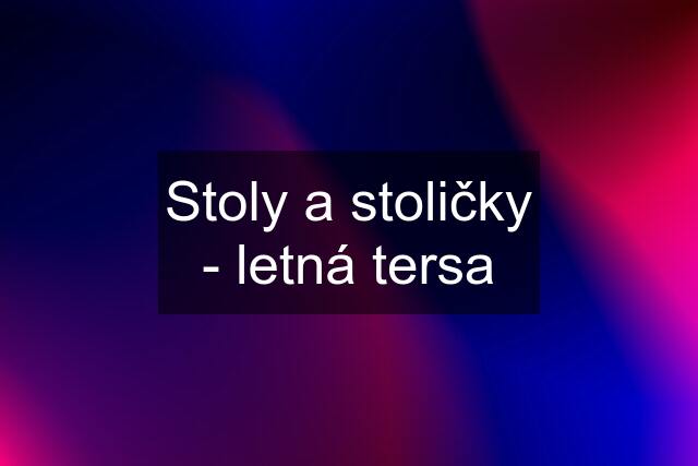 Stoly a stoličky - letná tersa