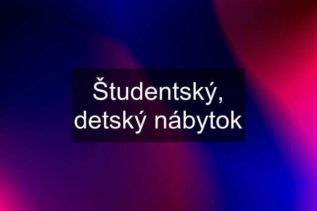 Študentský, detský nábytok