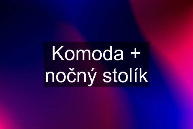 Komoda + nočný stolík