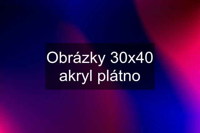 Obrázky 30x40 akryl plátno