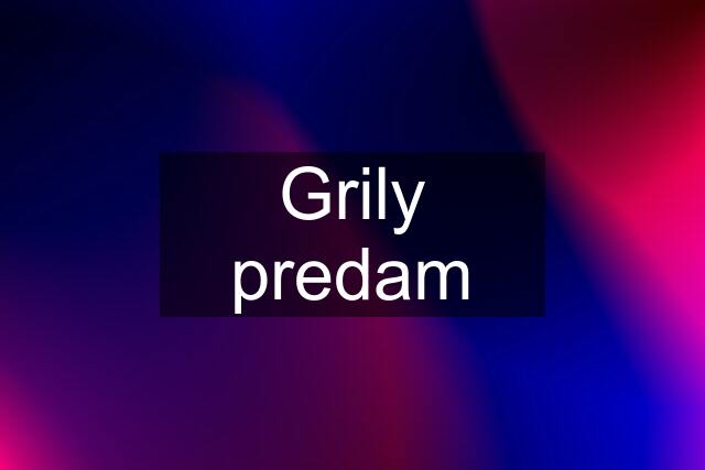 Grily predam