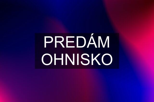 PREDÁM OHNISKO