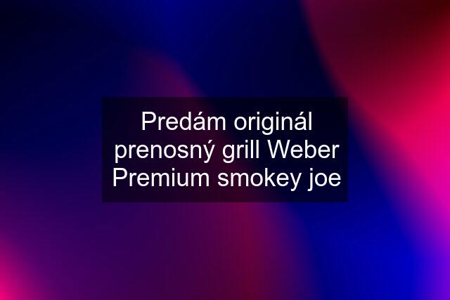 Predám originál prenosný grill Weber Premium smokey joe
