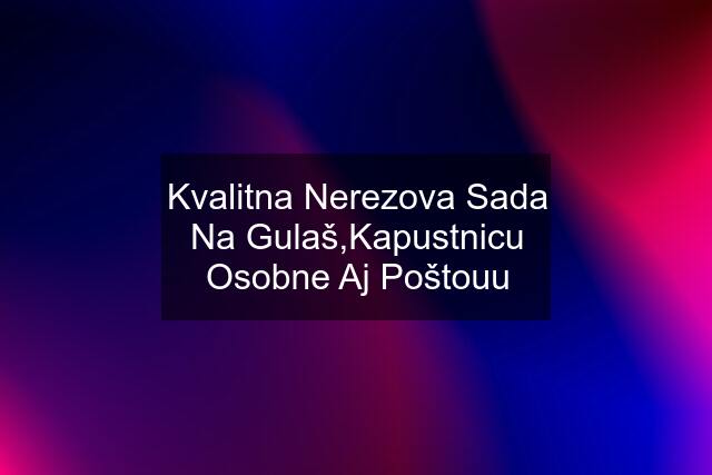 Kvalitna Nerezova Sada Na Gulaš,Kapustnicu Osobne Aj Poštouu