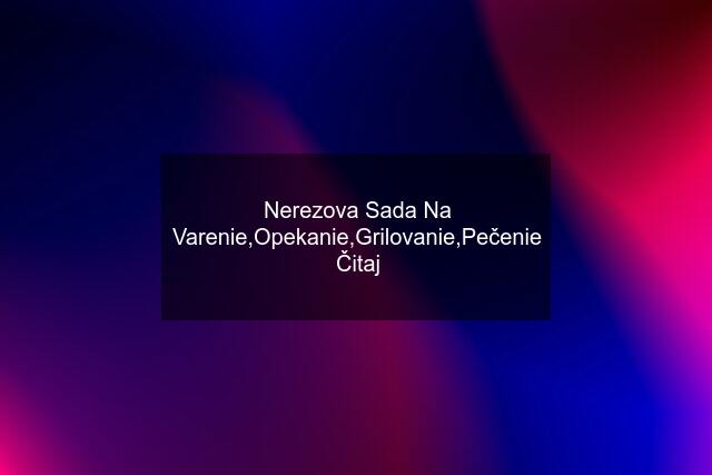 Nerezova Sada Na Varenie,Opekanie,Grilovanie,Pečenie Čitaj