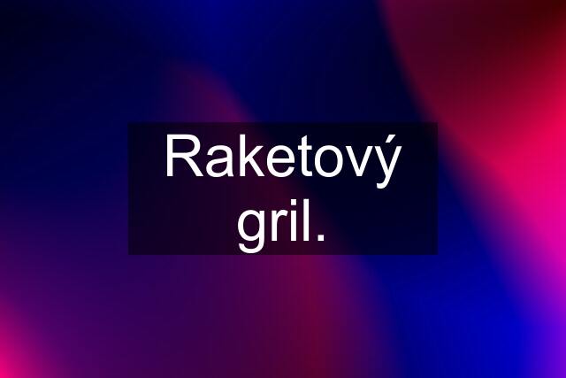 Raketový gril.