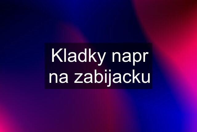 Kladky napr na zabijacku