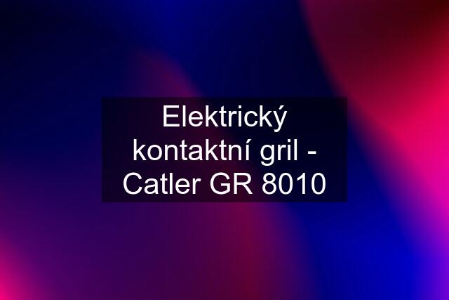 Elektrický kontaktní gril - Catler GR 8010