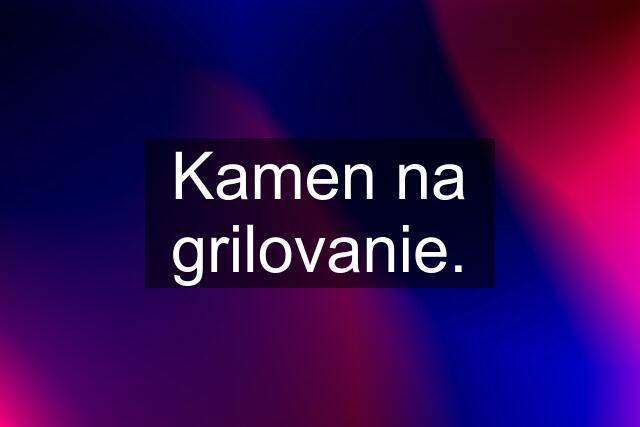 Kamen na grilovanie.