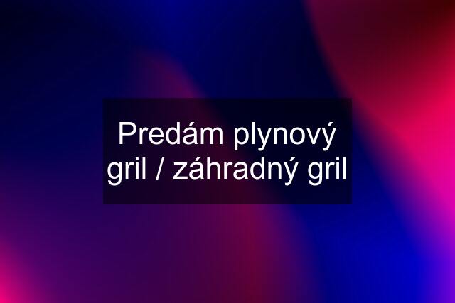 Predám plynový gril / záhradný gril