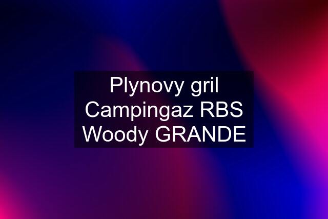 Plynovy gril Campingaz RBS Woody GRANDE