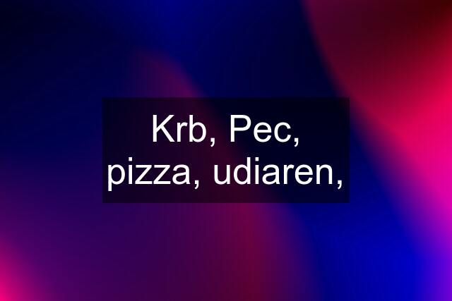 Krb, Pec, pizza, udiaren,